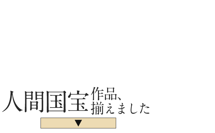 逸品から珍品まで！？人間国宝作品揃えました！